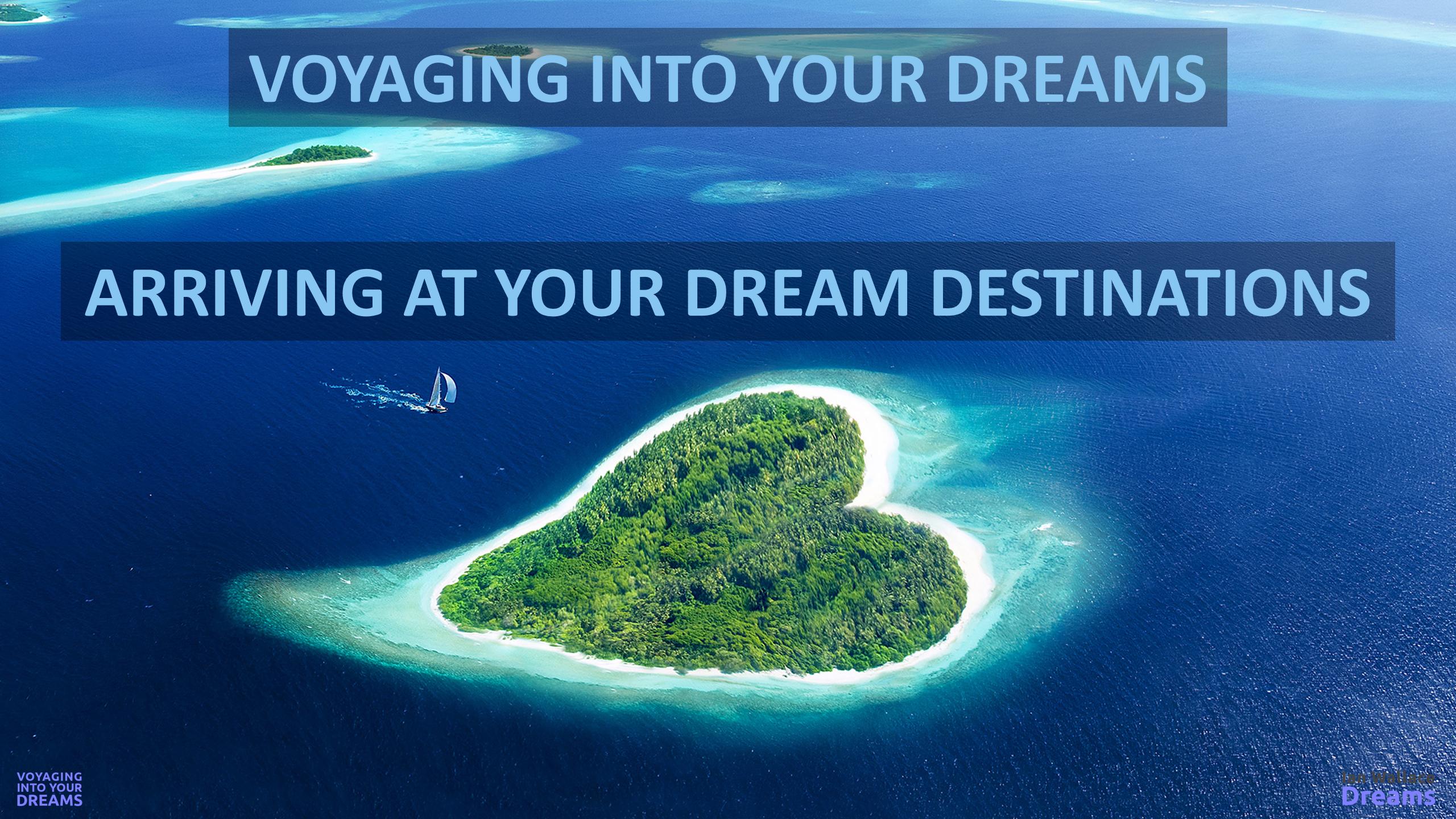 Voyaging Into Your Dreams Arriving At Your Dream Destinations March 2018